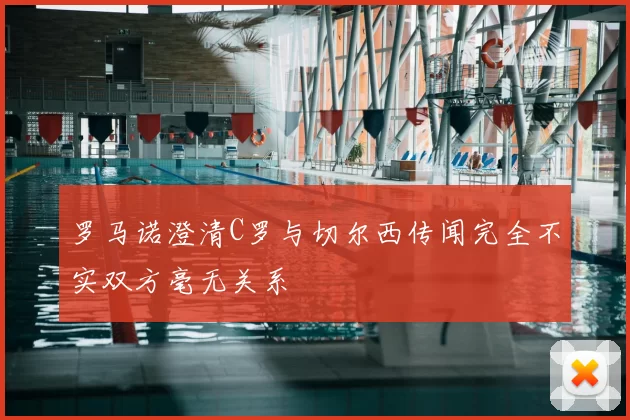 罗马诺澄清C罗与切尔西传闻完全不实双方毫无关系