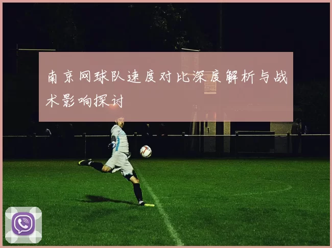 南京网球队速度对比深度解析与战术影响探讨