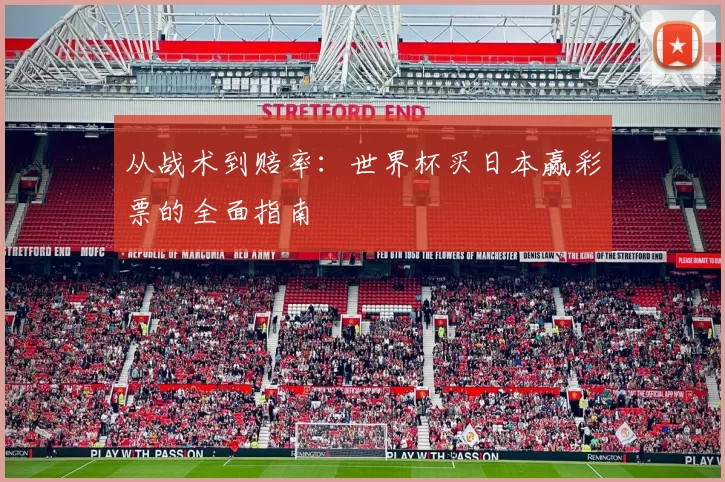 从战术到赔率：世界杯买日本赢彩票的全面指南