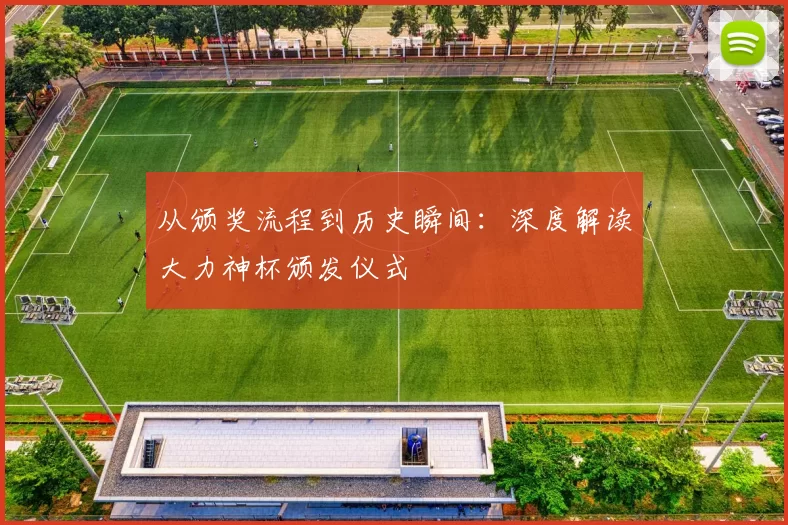 从颁奖流程到历史瞬间:深度解读大力神杯颁发仪式
