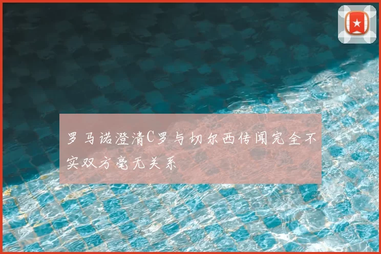 罗马诺澄清C罗与切尔西传闻完全不实双方毫无关系