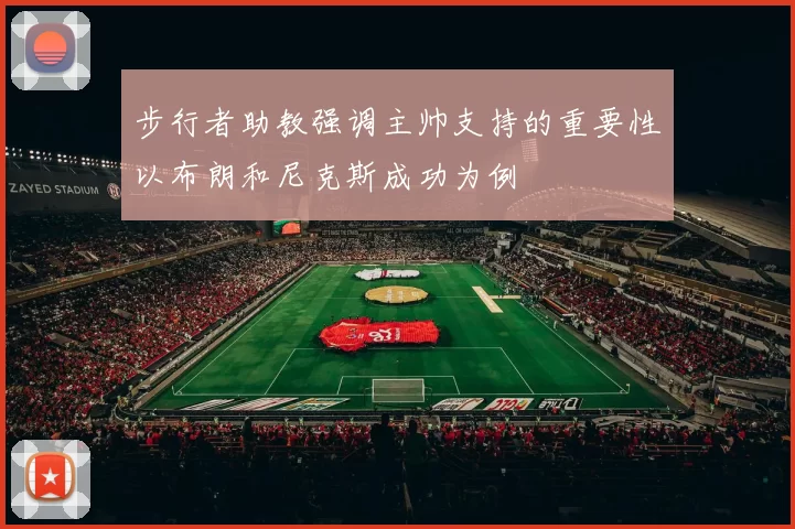步行者助教强调主帅支持的重要性以布朗和尼克斯成功为例