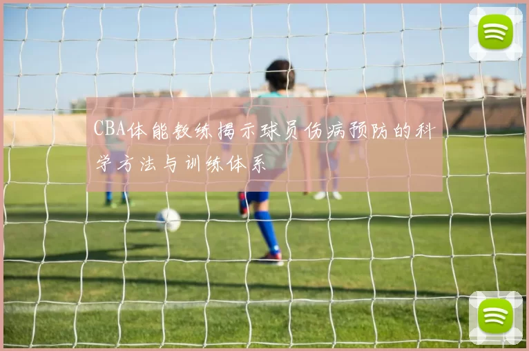 CBA体能教练揭示球员伤病预防的科学方法与训练体系
