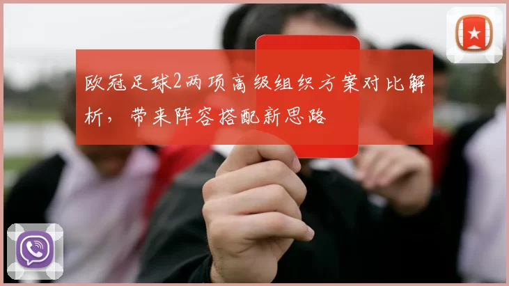 欧冠足球2两项高级组织方案对比解析,带来阵容搭配新思路