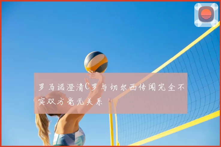 罗马诺澄清C罗与切尔西传闻完全不实双方毫无关系