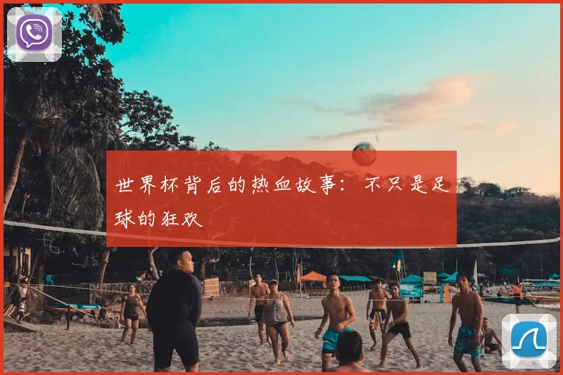 世界杯背后的热血故事:不只是足球的狂欢