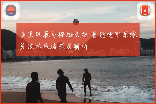 黄黑风暴与橙焰交织 鲁能德甲系球员技术风格深度解析